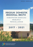 Produk Domestik Regional Bruto Kabupaten Sanggau Menurut Pengeluaran 2017-2021